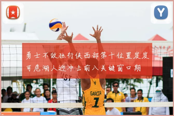 勇士不敌独行侠西部第十位置岌岌可危湖人迎冲击前八关键窗口期