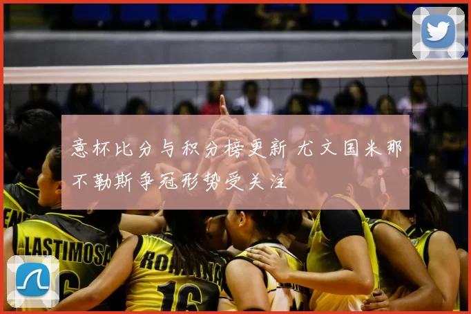 意杯比分与积分榜更新 尤文国米那不勒斯争冠形势受关注
