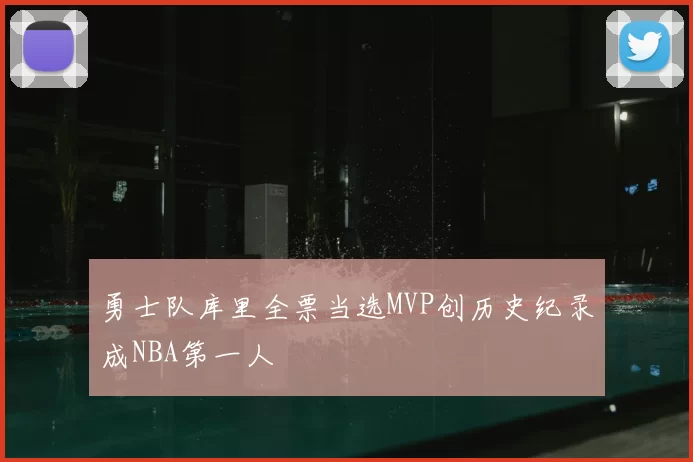 勇士队库里全票当选MVP创历史纪录成NBA第一人