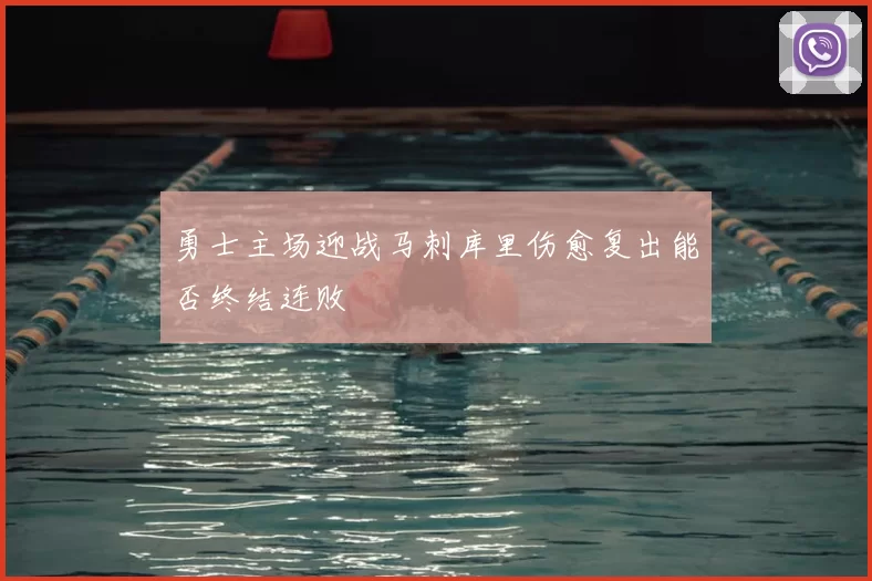 勇士主场迎战马刺库里伤愈复出能否终结连败