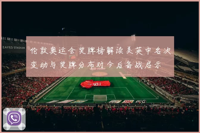 伦敦奥运会奖牌榜解读美英中名次变动与奖牌分布对今后备战启示