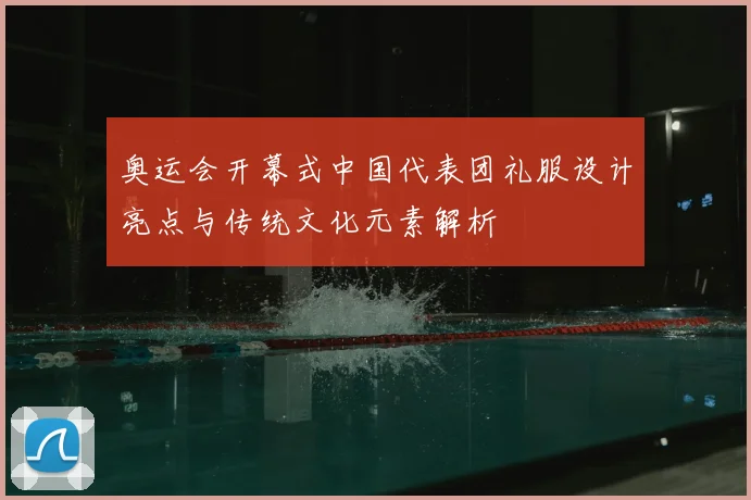 奥运会开幕式中国代表团礼服设计亮点与传统文化元素解析