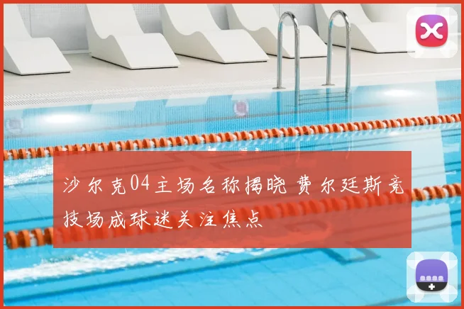 沙尔克04主场名称揭晓 费尔廷斯竞技场成球迷关注焦点