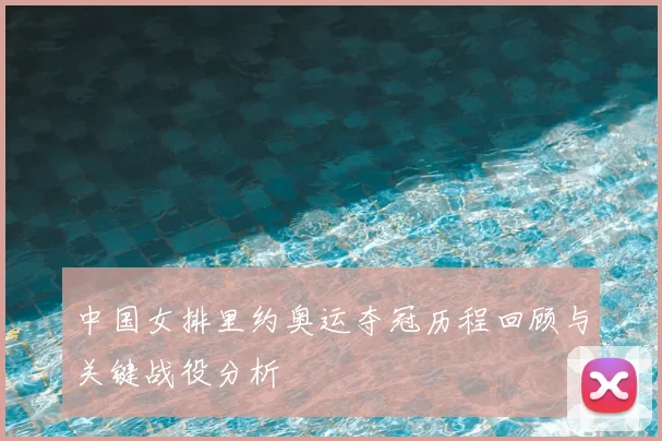 中国女排里约奥运夺冠历程回顾与关键战役分析