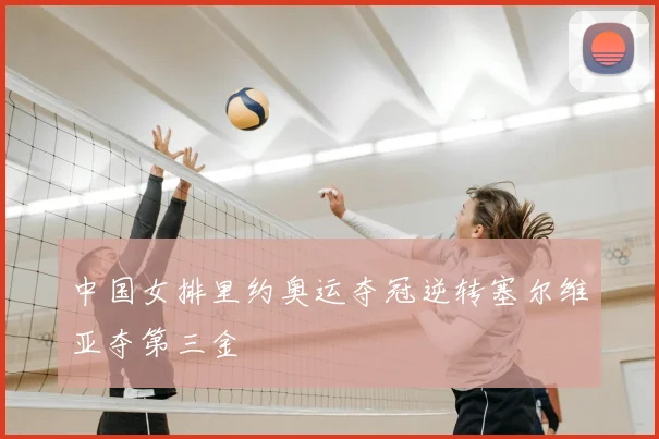 中国女排里约奥运夺冠逆转塞尔维亚夺第三金